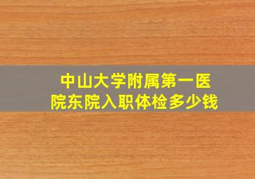 中山大学附属第一医院东院入职体检多少钱