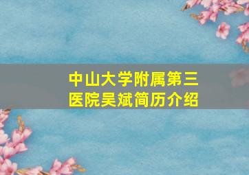 中山大学附属第三医院吴斌简历介绍