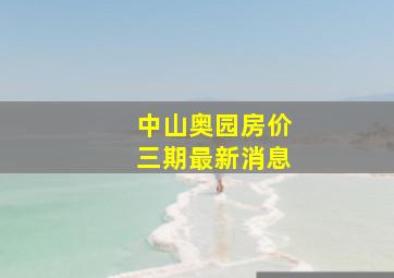 中山奥园房价三期最新消息