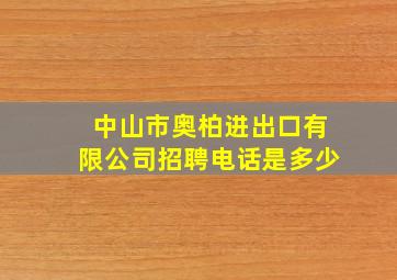 中山市奥柏进出口有限公司招聘电话是多少