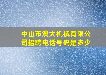 中山市澳大机械有限公司招聘电话号码是多少