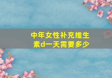 中年女性补充维生素d一天需要多少