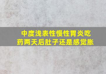 中度浅表性慢性胃炎吃药两天后肚子还是感觉胀