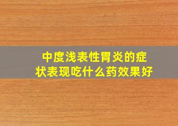 中度浅表性胃炎的症状表现吃什么药效果好