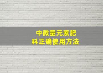 中微量元素肥料正确使用方法