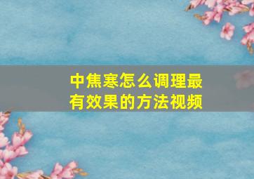 中焦寒怎么调理最有效果的方法视频