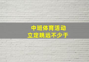 中班体育活动立定跳远不少于