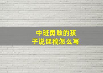 中班勇敢的孩子说课稿怎么写