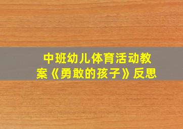 中班幼儿体育活动教案《勇敢的孩子》反思