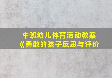 中班幼儿体育活动教案《勇敢的孩子反思与评价