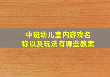 中班幼儿室内游戏名称以及玩法有哪些教案