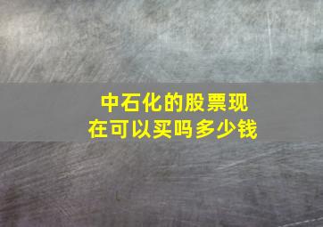 中石化的股票现在可以买吗多少钱