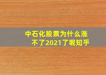 中石化股票为什么涨不了2021了呢知乎