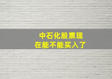 中石化股票现在能不能买入了