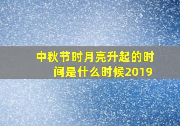 中秋节时月亮升起的时间是什么时候2019