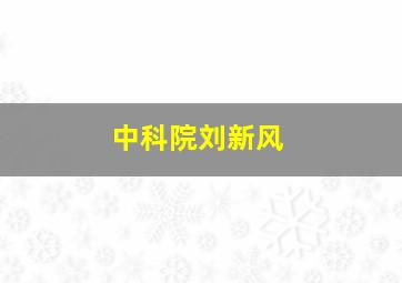 中科院刘新风