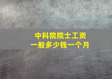 中科院院士工资一般多少钱一个月