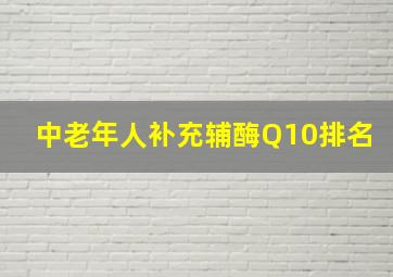 中老年人补充辅酶Q10排名