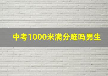 中考1000米满分难吗男生