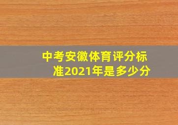 中考安徽体育评分标准2021年是多少分