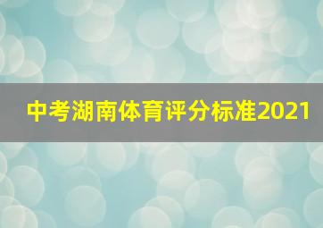 中考湖南体育评分标准2021