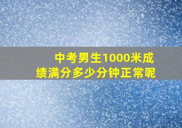 中考男生1000米成绩满分多少分钟正常呢