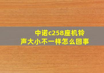 中诺c258座机铃声大小不一样怎么回事