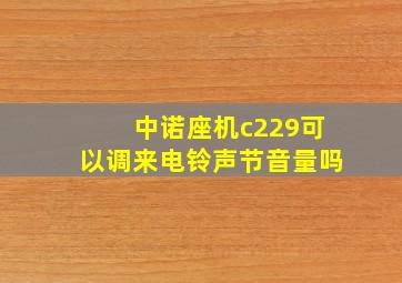 中诺座机c229可以调来电铃声节音量吗