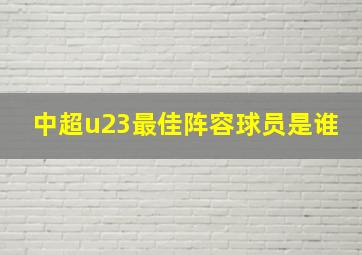 中超u23最佳阵容球员是谁