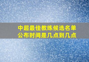 中超最佳教练候选名单公布时间是几点到几点