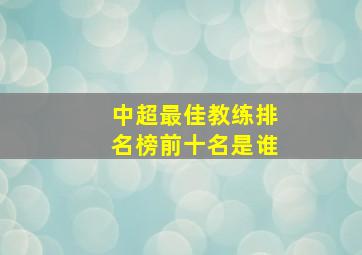 中超最佳教练排名榜前十名是谁