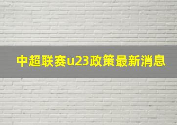 中超联赛u23政策最新消息