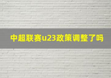 中超联赛u23政策调整了吗