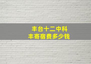 丰台十二中科丰寄宿费多少钱