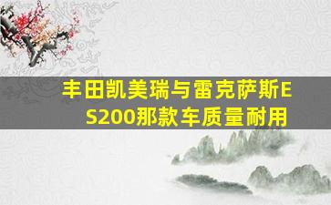 丰田凯美瑞与雷克萨斯ES200那款车质量耐用