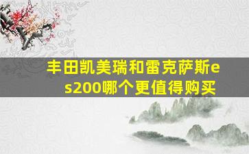 丰田凯美瑞和雷克萨斯es200哪个更值得购买