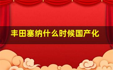 丰田塞纳什么时候国产化