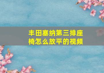 丰田塞纳第三排座椅怎么放平的视频