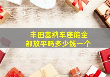 丰田塞纳车座能全部放平吗多少钱一个