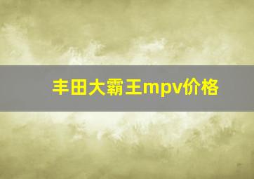 丰田大霸王mpv价格