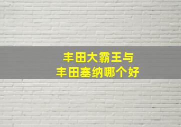 丰田大霸王与丰田塞纳哪个好