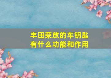 丰田荣放的车钥匙有什么功能和作用