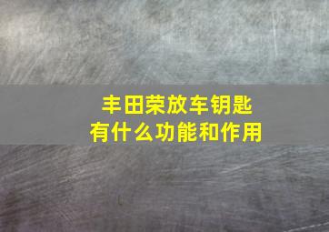 丰田荣放车钥匙有什么功能和作用