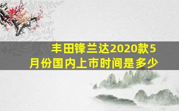 丰田锋兰达2020款5月份国内上市时间是多少