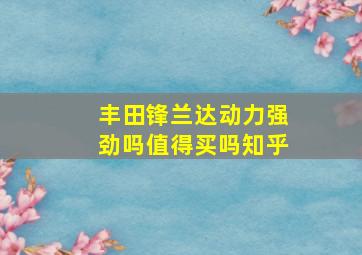 丰田锋兰达动力强劲吗值得买吗知乎