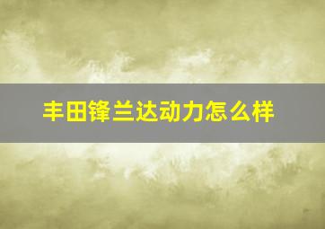 丰田锋兰达动力怎么样