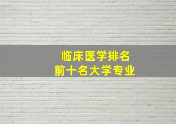 临床医学排名前十名大学专业