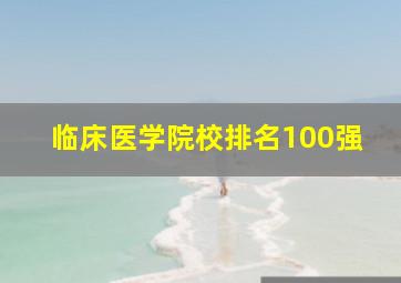 临床医学院校排名100强