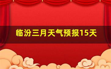 临汾三月天气预报15天