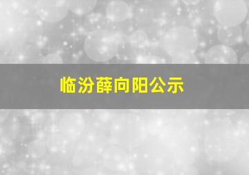 临汾薛向阳公示